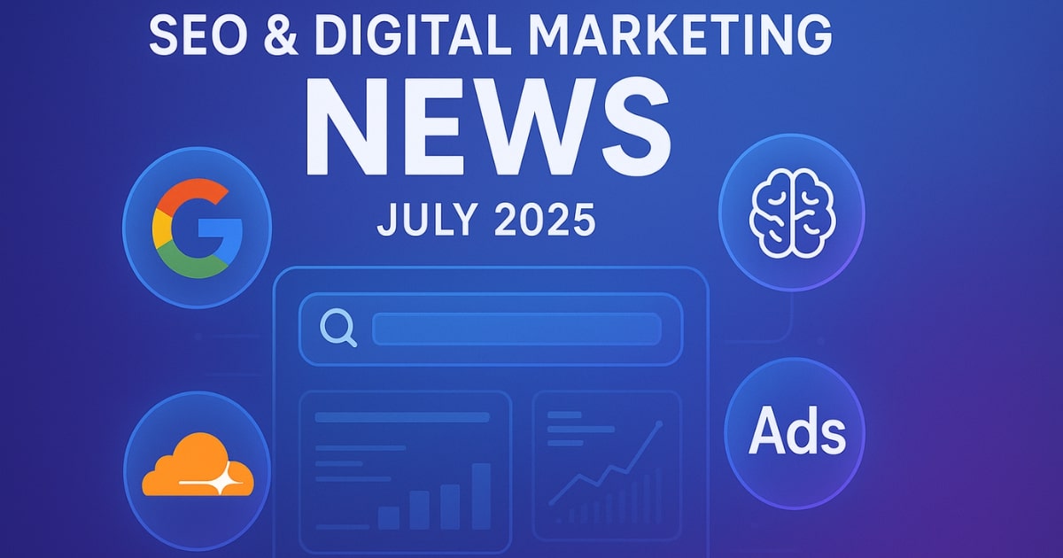 SEO & Digital Marketing News – July 2025 Updates